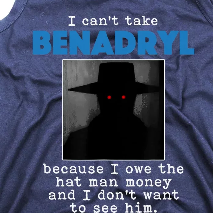 I Cant Take Benadril Because I Owe The Hatman Money Tank Top