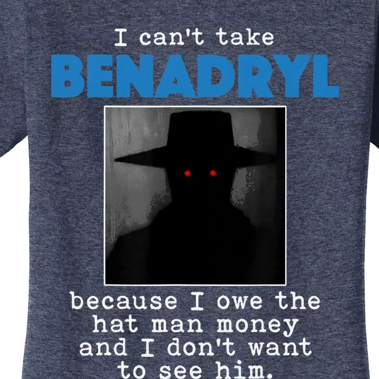 I Cant Take Benadril Because I Owe The Hatman Money Women's T-Shirt