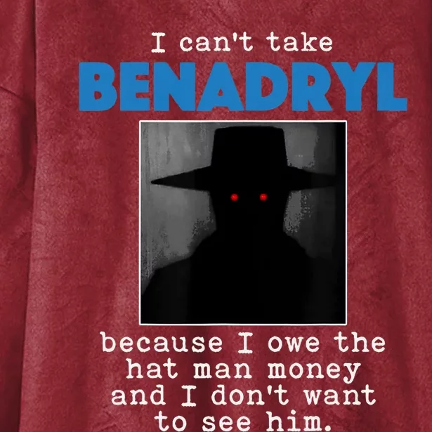 I Cant Take Benadril Because I Owe The Hatman Money Hooded Wearable Blanket