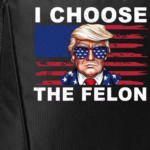 I Choose The Felon Funny Trump 2024 Republican Patriot City Backpack