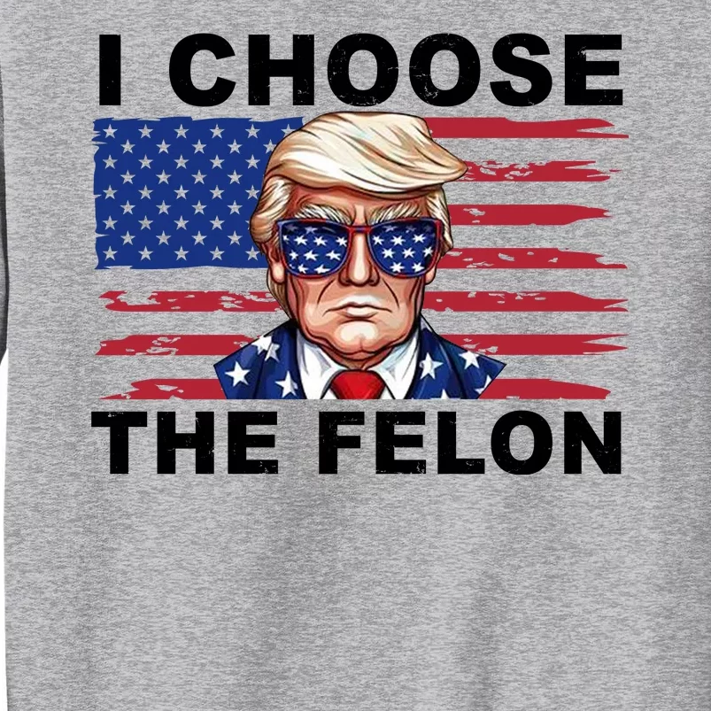 I Choose The Felon Funny Trump 2024 Republican Patriot Sweatshirt