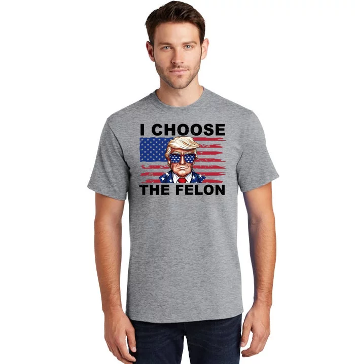 I Choose The Felon Funny Trump 2024 Republican Patriot Tall T-Shirt