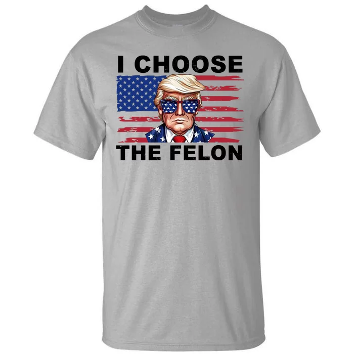 I Choose The Felon Funny Trump 2024 Republican Patriot Tall T-Shirt