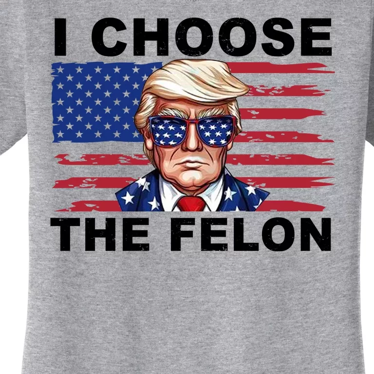 I Choose The Felon Funny Trump 2024 Republican Patriot Women's T-Shirt