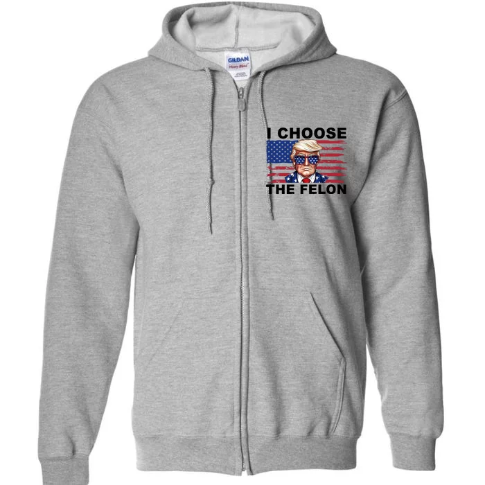 I Choose The Felon Funny Trump 2024 Republican Patriot Full Zip Hoodie