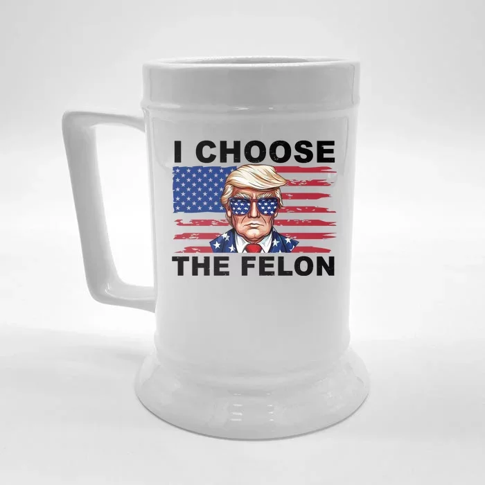 I Choose The Felon Funny Trump 2024 Republican Patriot Front & Back Beer Stein