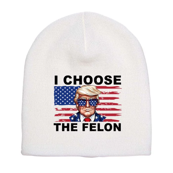 I Choose The Felon Funny Trump 2024 Republican Patriot Short Acrylic Beanie