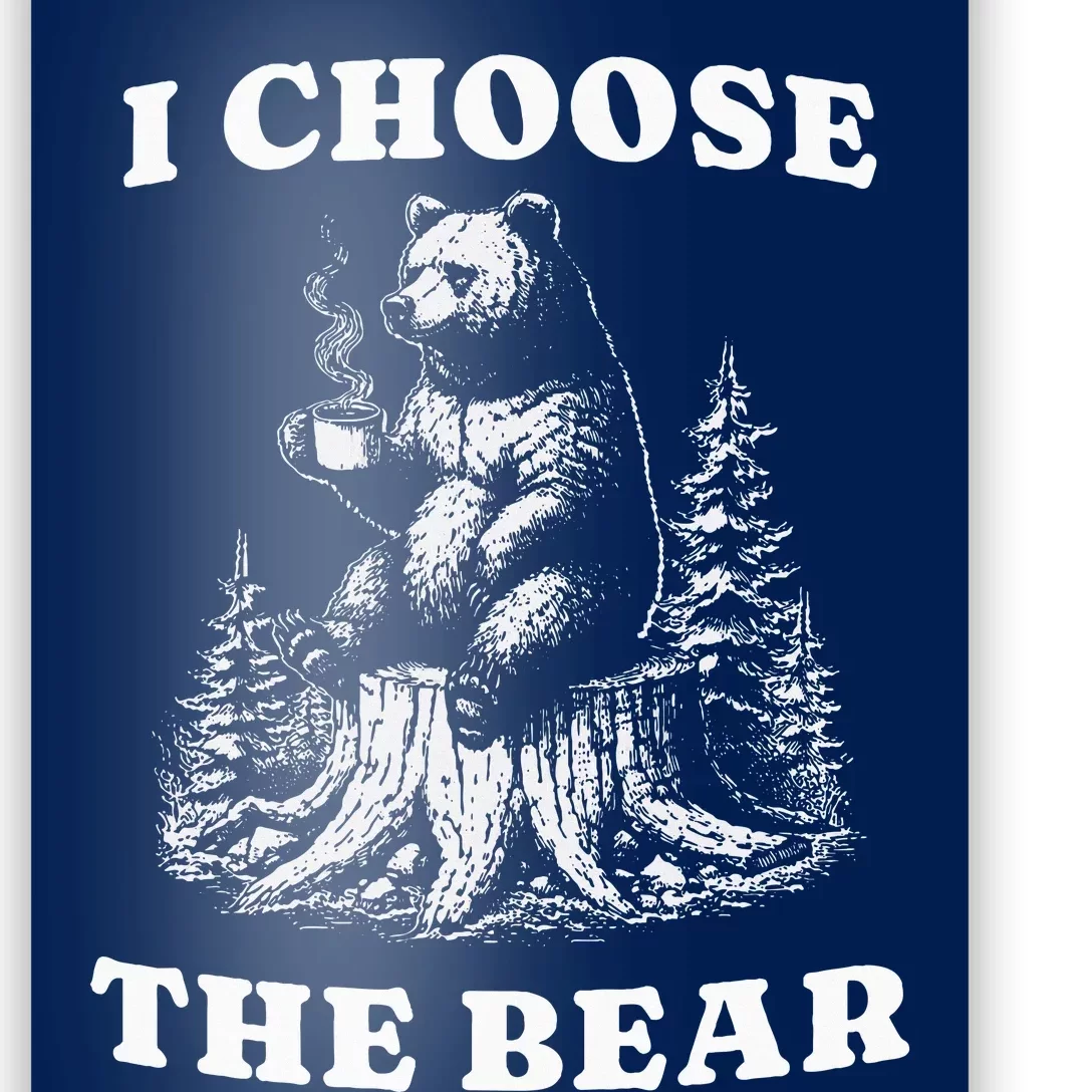 I Choose The Bear Safer In The Woods With A Bear Than A Man Poster