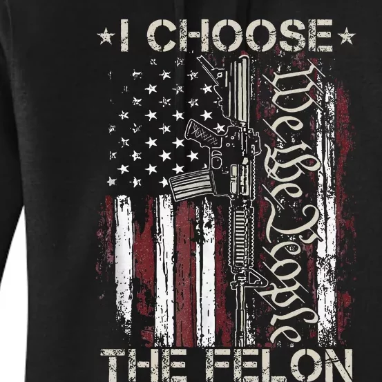 I Choose The Felon Funny Trump 2024 Voting Convicted Felon Women's Pullover Hoodie