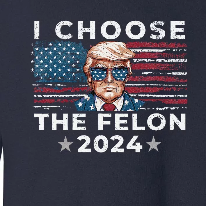 I Choose The Felon 2024 Funny Republican Patriot Women Toddler Sweatshirt