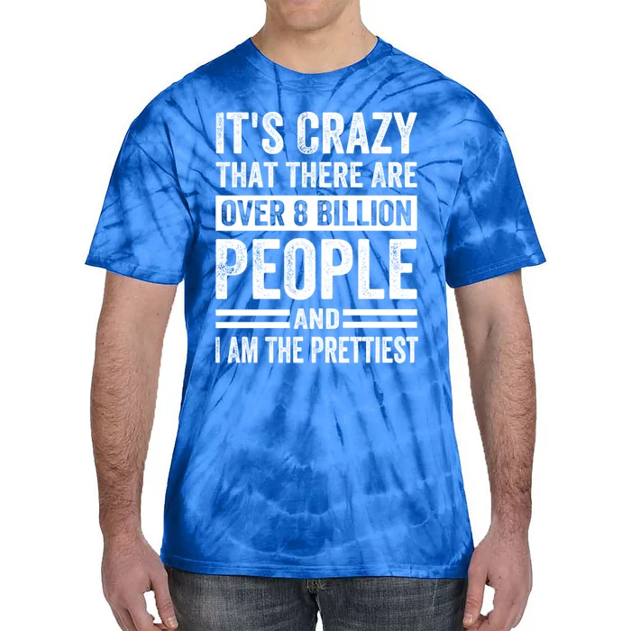 Its Crazy That There Are Over 8 Billion People Pretty Gift Tie-Dye T-Shirt