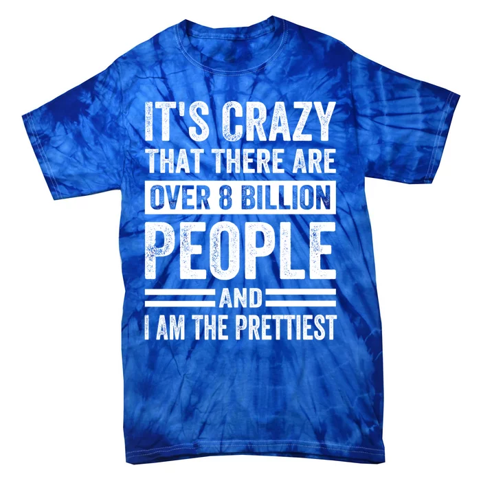 Its Crazy That There Are Over 8 Billion People Pretty Gift Tie-Dye T-Shirt