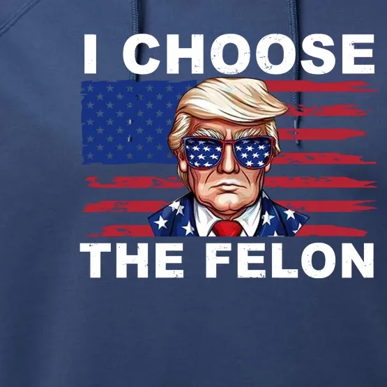 I Choose The Felon Pro Donald Trump Performance Fleece Hoodie