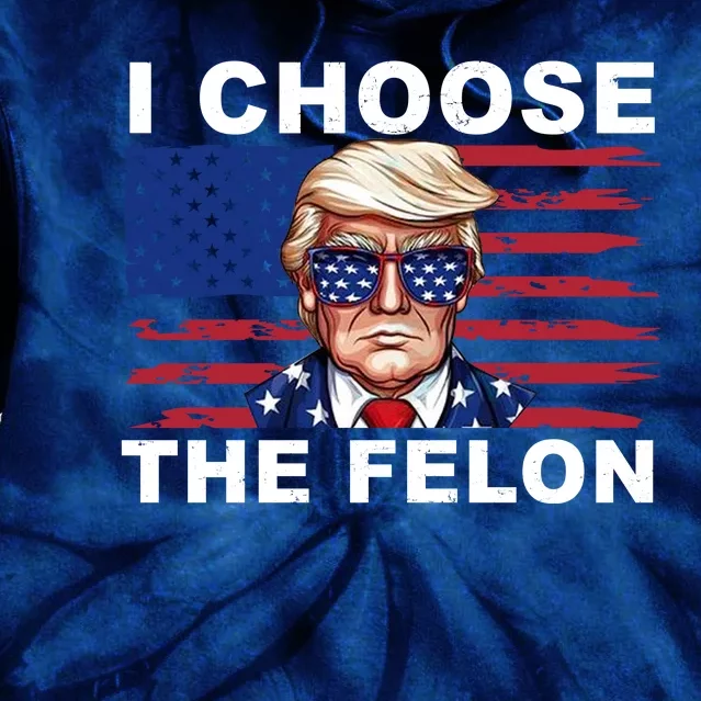 I Choose The Felon Pro Donald Trump Tie Dye Hoodie