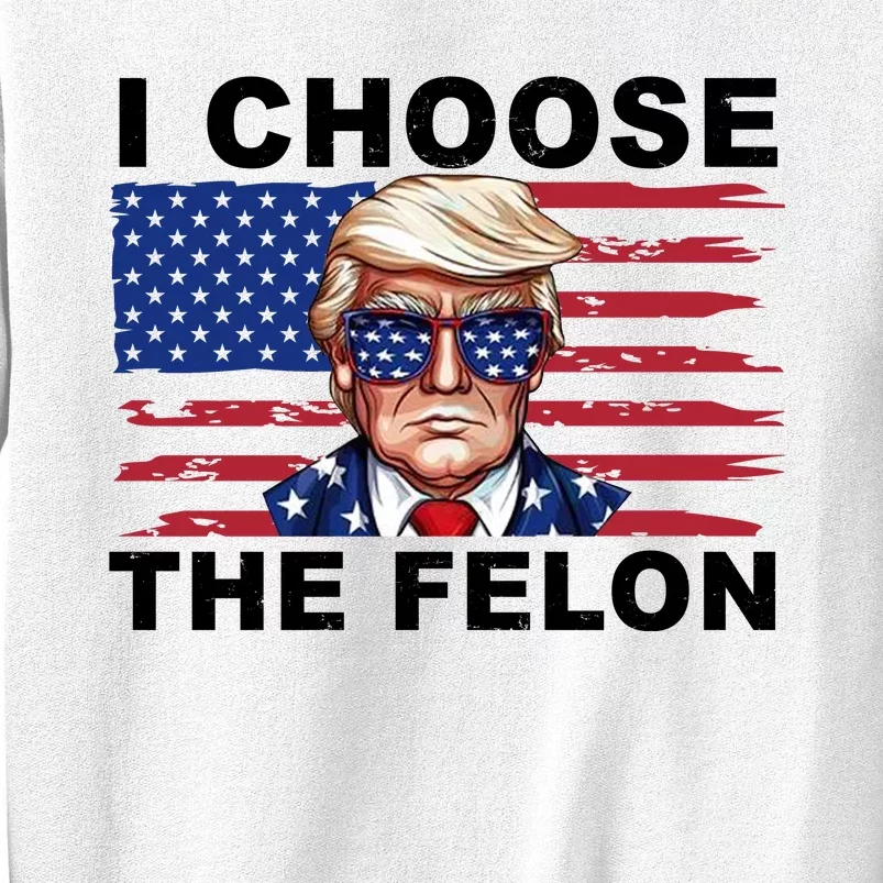 I Choose The Felon Pro Donald Trump Sweatshirt