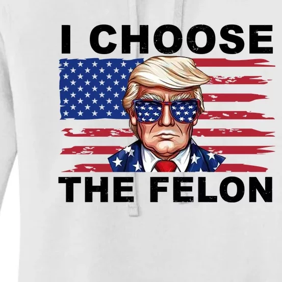 I Choose The Felon Pro Donald Trump Women's Pullover Hoodie