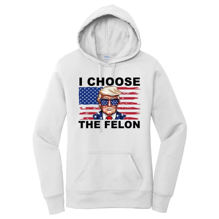 I Choose The Felon Pro Donald Trump Women's Pullover Hoodie