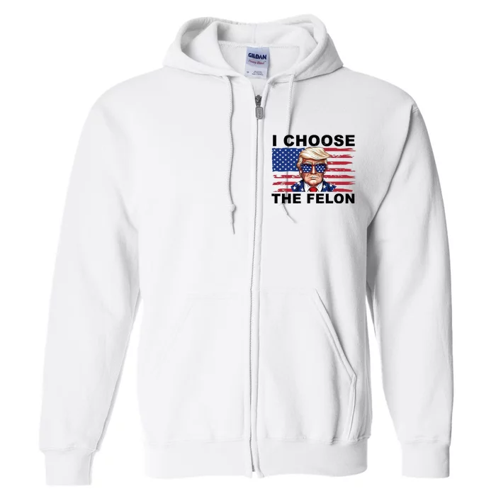 I Choose The Felon Pro Donald Trump Full Zip Hoodie