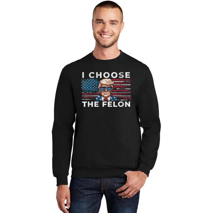 I Choose The Felon Funny Trump 2024 Republican Patriot Tall Sweatshirt