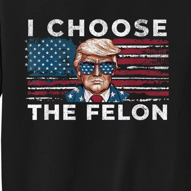 I Choose The Felon Funny Trump 2024 Republican Patriot Tall Sweatshirt