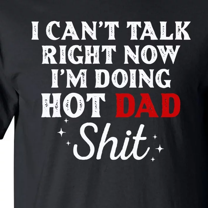 I CanT Talk Right Now IM Doing Hot Dad Shit Tall T-Shirt