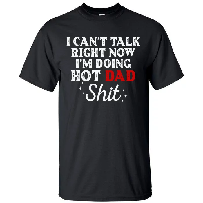 I CanT Talk Right Now IM Doing Hot Dad Shit Tall T-Shirt