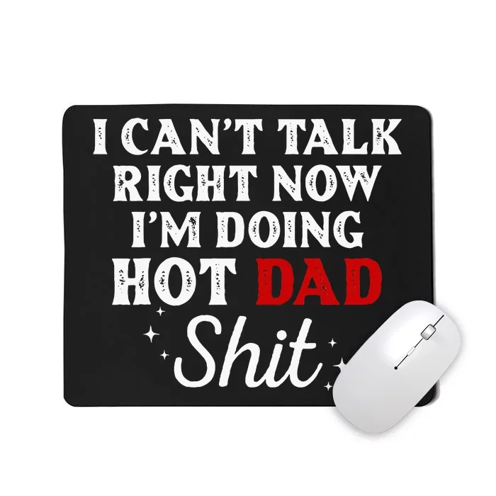 I CanT Talk Right Now IM Doing Hot Dad Shit Mousepad