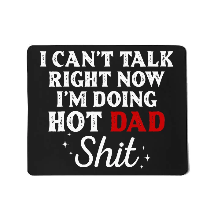 I CanT Talk Right Now IM Doing Hot Dad Shit Mousepad