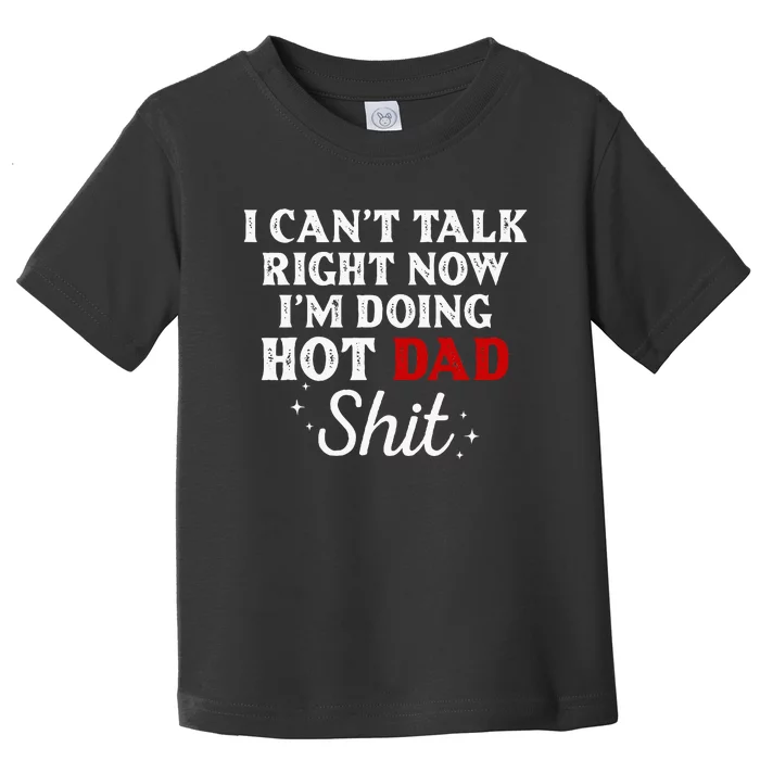 I CanT Talk Right Now IM Doing Hot Dad Shit Toddler T-Shirt