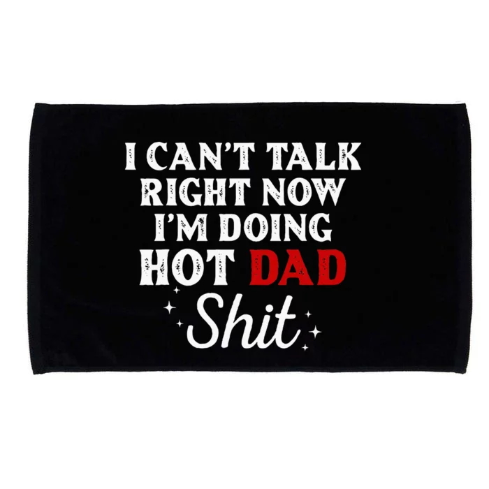 I CanT Talk Right Now IM Doing Hot Dad Shit Microfiber Hand Towel