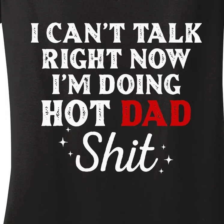 I CanT Talk Right Now IM Doing Hot Dad Shit Women's V-Neck T-Shirt