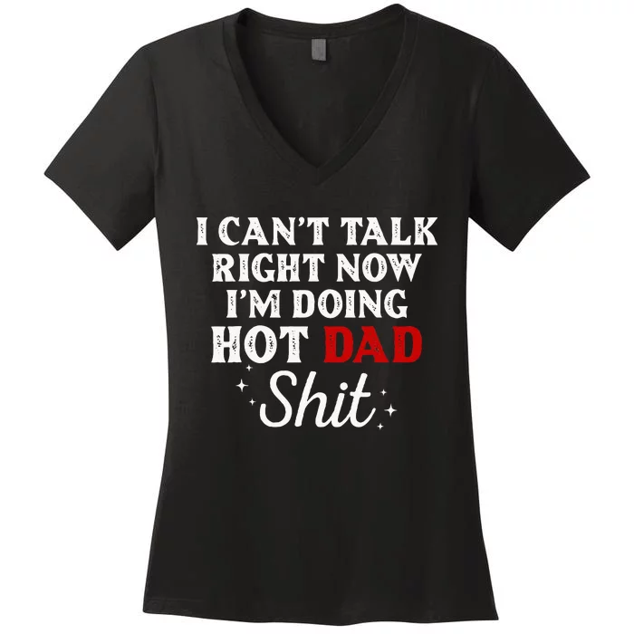 I CanT Talk Right Now IM Doing Hot Dad Shit Women's V-Neck T-Shirt