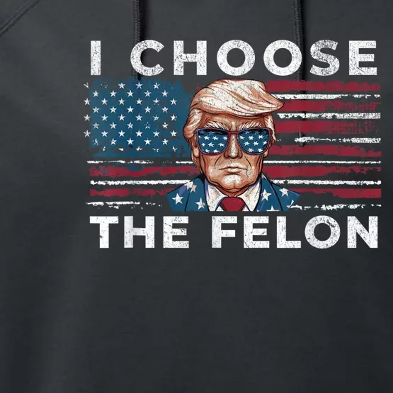 I Choose The Felon Funny Trump 2024 Republican Patriot Performance Fleece Hoodie