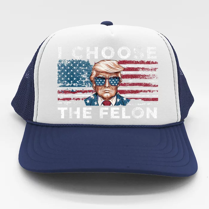 I Choose The Felon Funny Trump 2024 Republican Patriot Trucker Hat