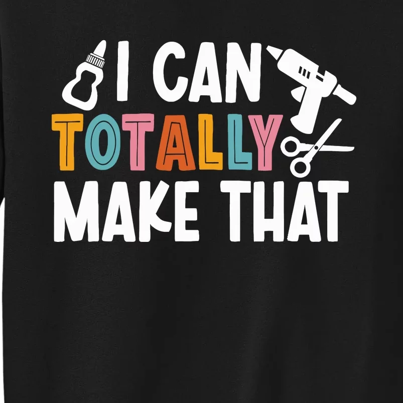 I Can Totally Make That Saying / Love Crafting / Crafter Art Tall Sweatshirt