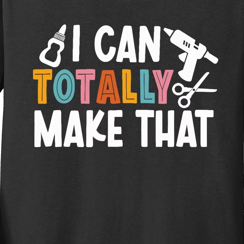 I Can Totally Make That Saying / Love Crafting / Crafter Art Kids Long Sleeve Shirt