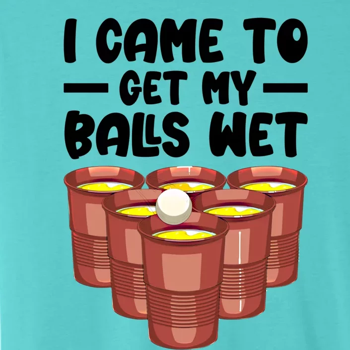 I Came To Get My Balls Wet Beer Pong Ing Teen Meaningful Gift ChromaSoft Performance T-Shirt