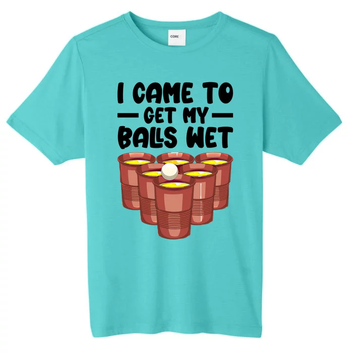 I Came To Get My Balls Wet Beer Pong Ing Teen Meaningful Gift ChromaSoft Performance T-Shirt