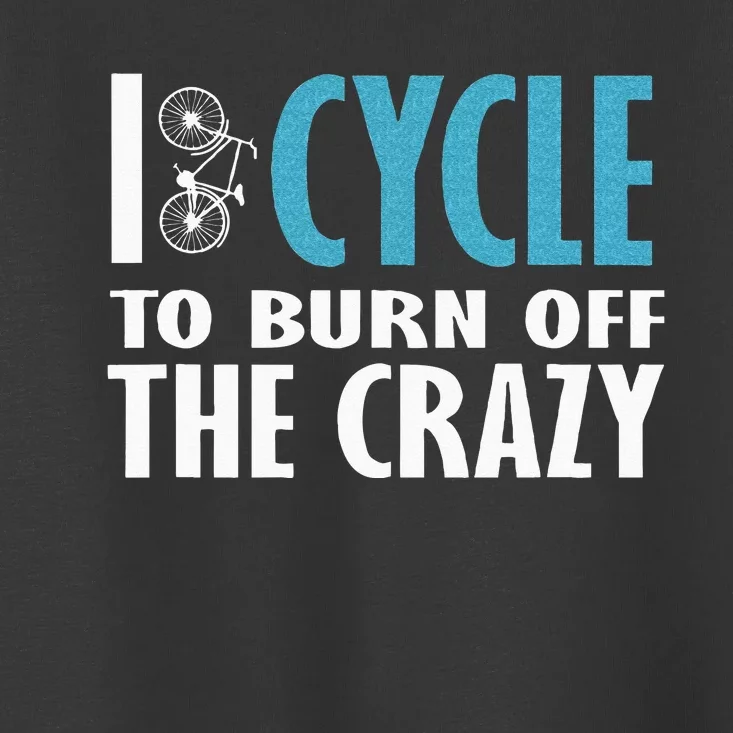 I Cycle To Burn Off The Crazy Cycling Women Men Toddler T-Shirt