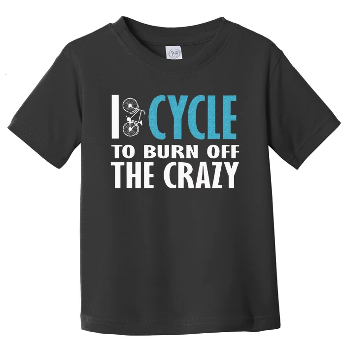 I Cycle To Burn Off The Crazy Cycling Women Men Toddler T-Shirt