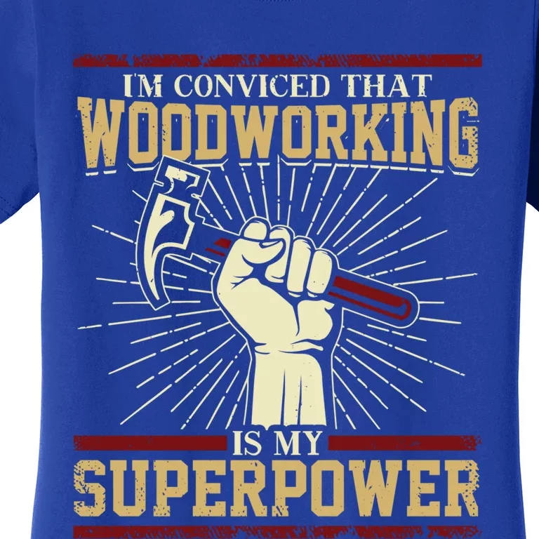 Im Convinced That Woodworking Is My Superpower A Carpenter Gift Women's T-Shirt