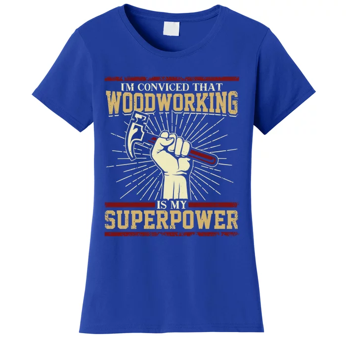 Im Convinced That Woodworking Is My Superpower A Carpenter Gift Women's T-Shirt