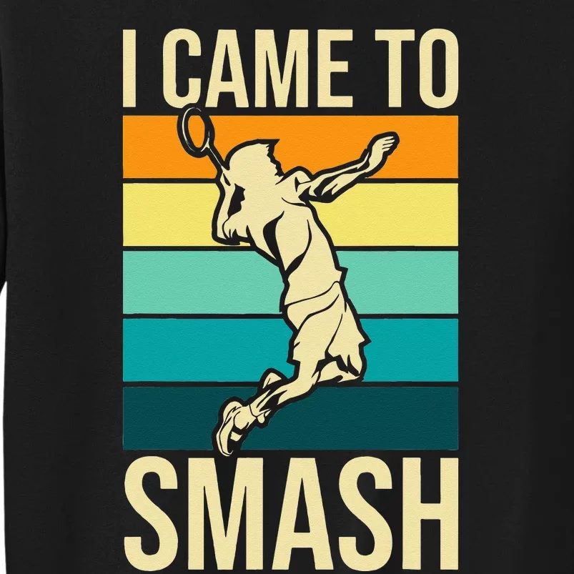 I Came To Smash Badminton Player Lover Birdie Shuttlecock Tall Sweatshirt