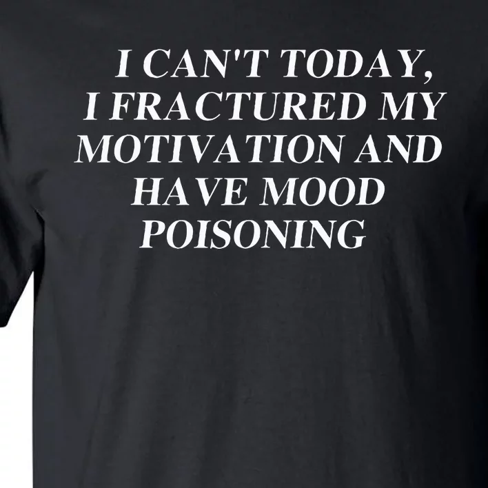 I CanT Today I Fractured My Motivation And Have Mood Tall T-Shirt