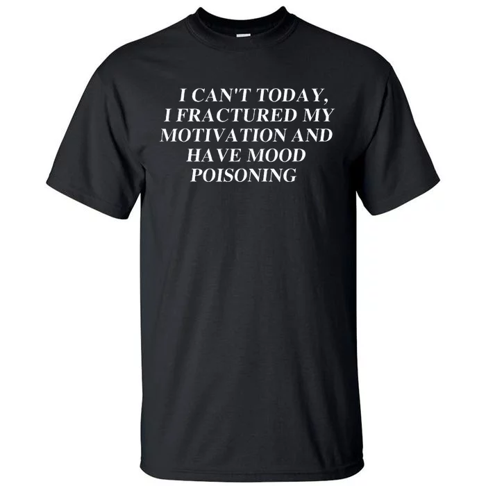 I CanT Today I Fractured My Motivation And Have Mood Tall T-Shirt