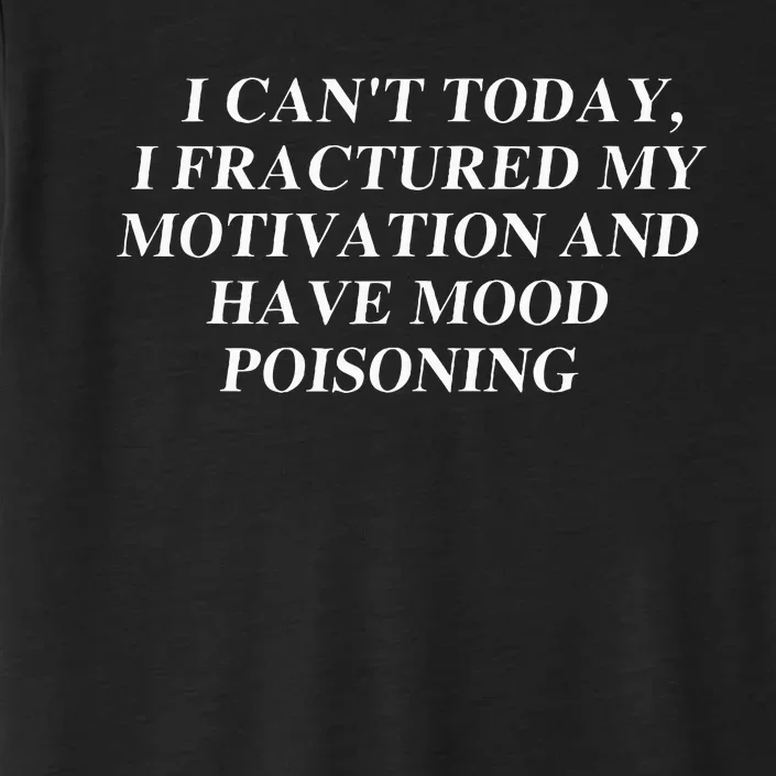 I CanT Today I Fractured My Motivation And Have Mood ChromaSoft Performance T-Shirt