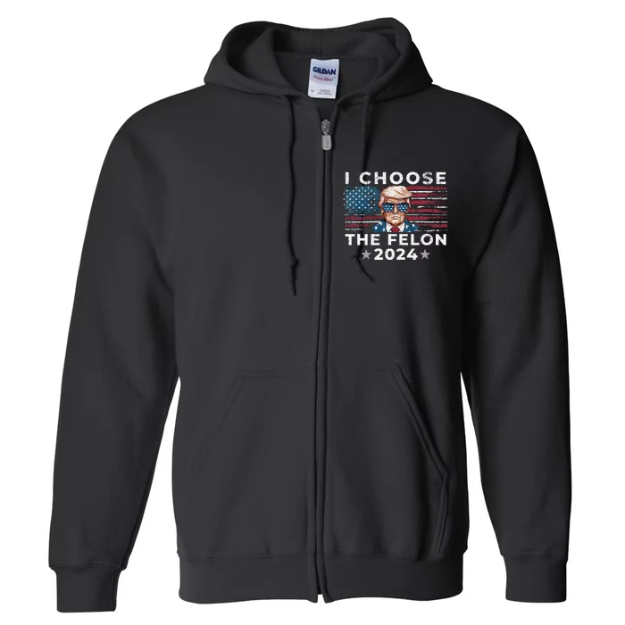 I Choose The Felon 2024 Funny Republican Patriot Full Zip Hoodie