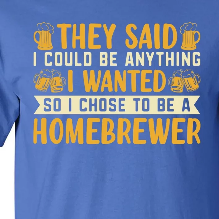 I Chose To Be A Homebrewer Beer Brewing Homebrewing Meaningful Gift Tall T-Shirt