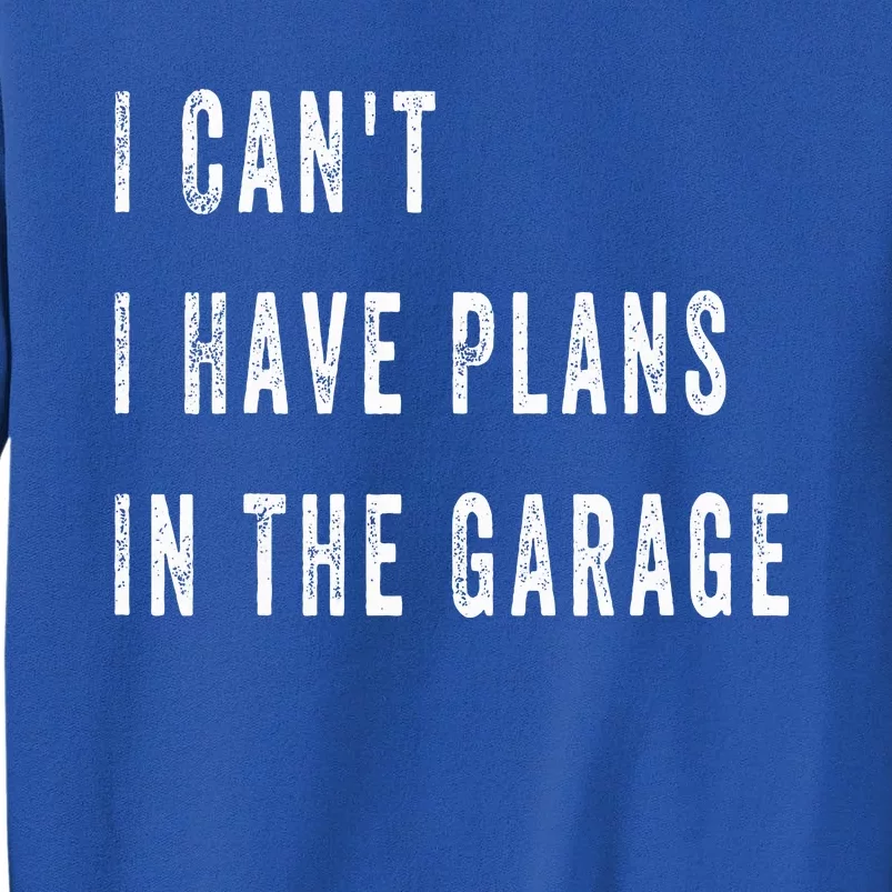 I Can t I Have Plans In The Garage Tall Sweatshirt