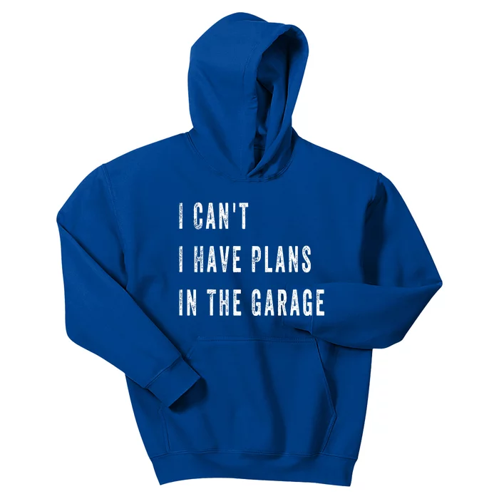 I Can t I Have Plans In The Garage Kids Hoodie